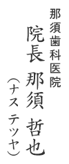 那須歯科医院 院長 那須哲也